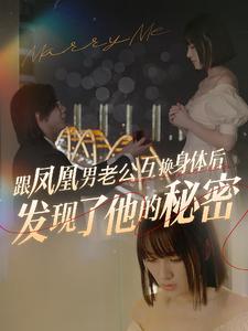 跟凤凰男老公互换身体后发现了他的秘密 全集(大结局)