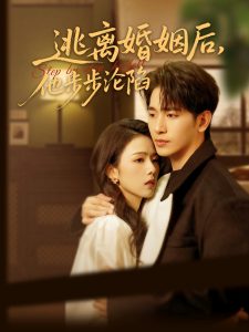 逃离婚姻后，他步步沦陷 第1-30集